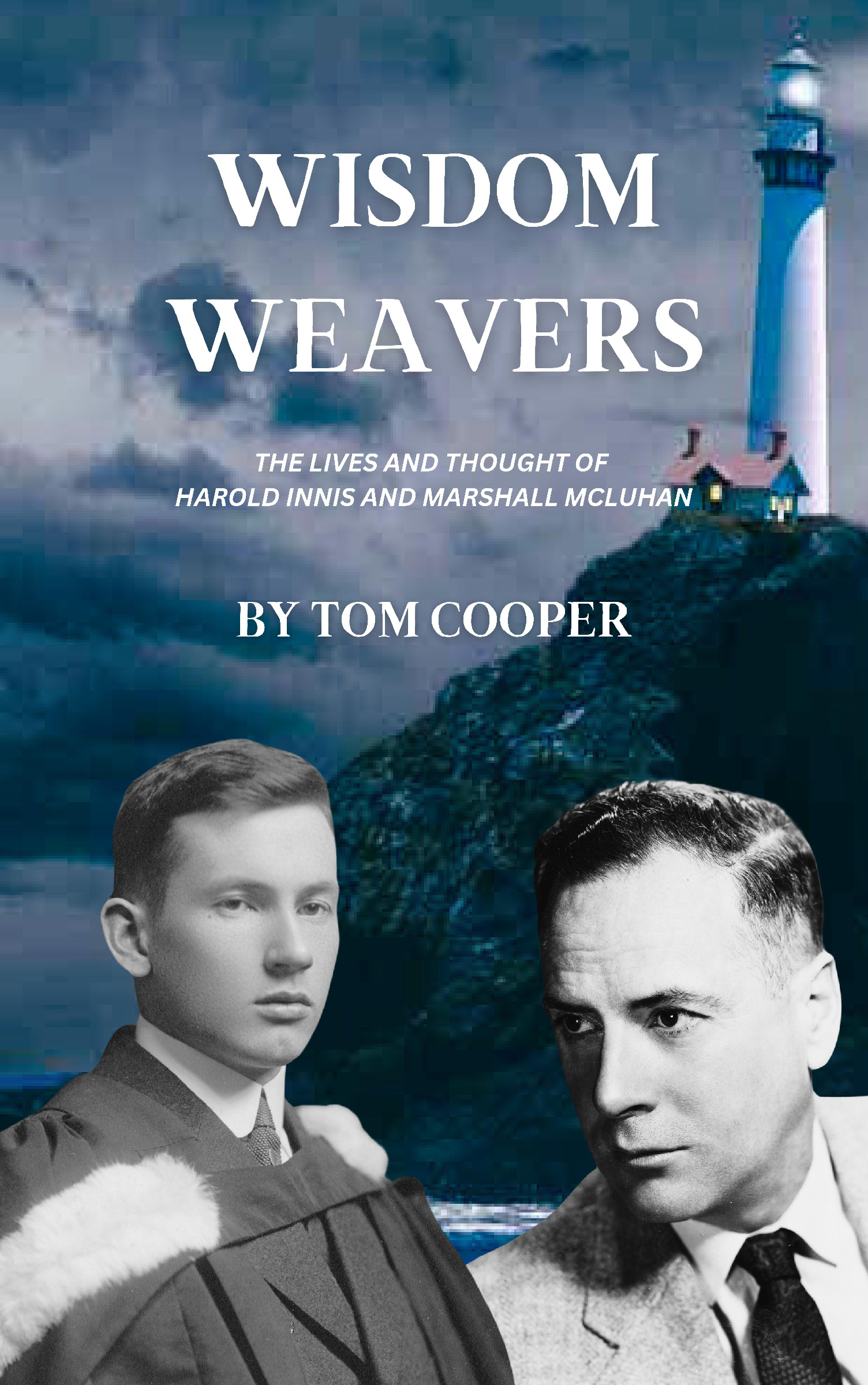 Wisdom Weavers: The Lives and Thought of Harold Innis and Marshall McLuhan
